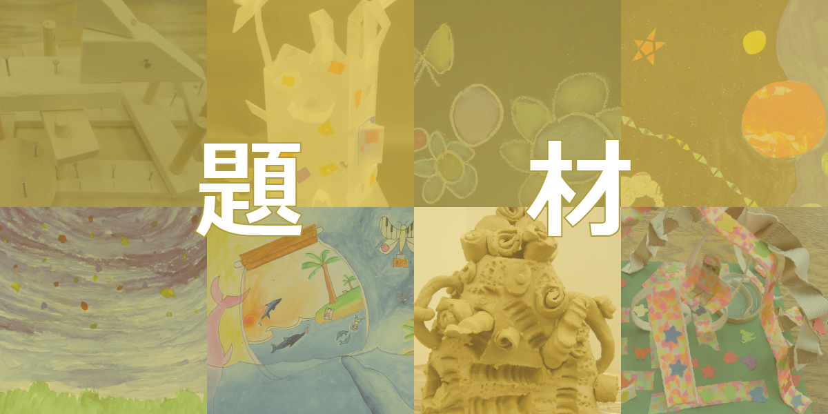 平面、立体、造形遊び、集合作品など小学校図工題材アイディア集